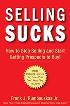 Selling Sucks: How to Stop Selling and Start Getting Prospects to Buy!