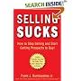 Selling Sucks: How to Stop Selling and Start Getting Prospects to Buy!