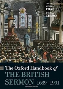 The Oxford Handbook of the Modern British Sermon 1689-1901 (Oxford Handbooks) Keith A. Francis, William Gibson, Robert Ellison and John Morgan-Guy