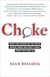 Choke: What the Secrets of the Brain Reveal About Getting It Right When You Have To