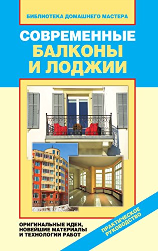 Современные балконы и лоджии. Оригинальные идеи, новейшие материалы и технологии работ (Russian Edition)