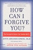 How Can I Forgive You?: The Courage to Forgive, the Freedom Not To