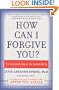 How Can I Forgive You?: The Courage to Forgive, the Freedom Not To