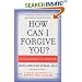 How Can I Forgive You?: The Courage to Forgive, the Freedom Not To