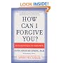 How Can I Forgive You?: The Courage to Forgive, the Freedom Not To
