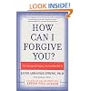 How Can I Forgive You?: The Courage to Forgive, the Freedom Not To