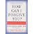 How Can I Forgive You?