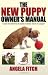 New Puppy Owner's Manual: A Great Investment for All Excited or Anxious Owners of a Puppy