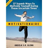 Motivationaire: 37 Superb Ways To Motivate Yourself During These Uncertain Times (Special Edition) - Buy It Now ~ Angela S.K. Glenn