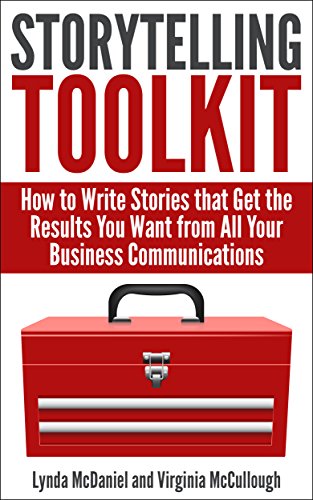 Storytelling Toolkit: How to Write Stories that Get the Results You Want from All Your Business Communications