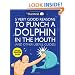 5 Very Good Reasons to Punch a Dolphin in the Mouth (And Other Useful Guides)