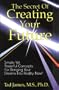 The Secret of Creating Your Future