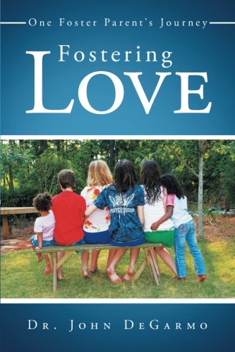 Fostering Love: One Foster Parent's Journey, by John Degarmo