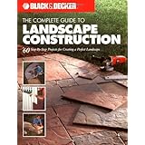 Black and Decker The Complete Guide to Landscape Construction: 60 Step-by-step Projects for Creating a Perfect Landscape (Black and Decker Complete Guide)