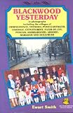 Blackwood yesterday : in photographs : including the villages of Cwmfelinfach, Ynysddu, Pontllanfraith, Oakdale ...