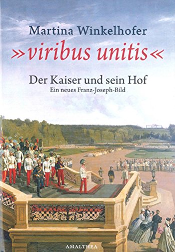 Viribus Unitis: Der Kaiser und sein Hof. Ein neues Franz-Joseph-Bild. (German Edition)
