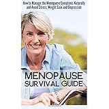 menopause survival guide how to manage the menopause symptoms naturally and avoid stress weight gain and depression