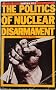 Politics of Nuclear Disarmament (Militarism, state and society)