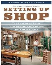 Setting Up Shop: The Practical Guide to Designing and Building Your Dream Shop