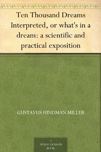 Textbook - Ten Thousand Dreams Interpreted, or what's in a dream: a scientific and practical exposition