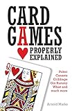 Card games properly explained : poker, canasta, cribbage, gin rummy, whist and much more