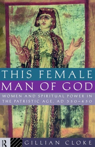 This Female Man of God: Women and Spiritual Power in the Patristic Age, 350-450 AD