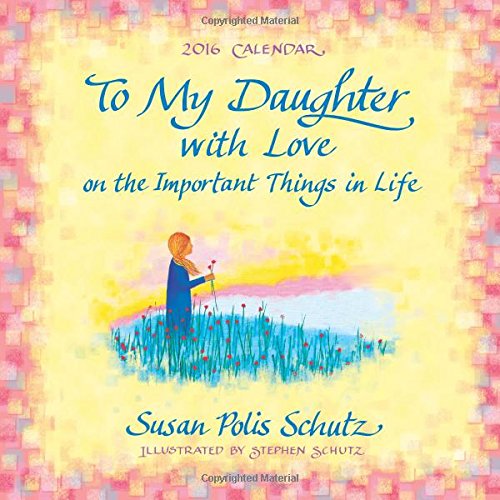 2016 Calendar: To My Daughter with Love on the Important Things in Life, by Susan Polis Schutz