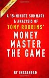 A 15-minute Summary & Analysis of Tony Robbins' MONEY Master the Game: 7 Simple Steps to Financial Freedom