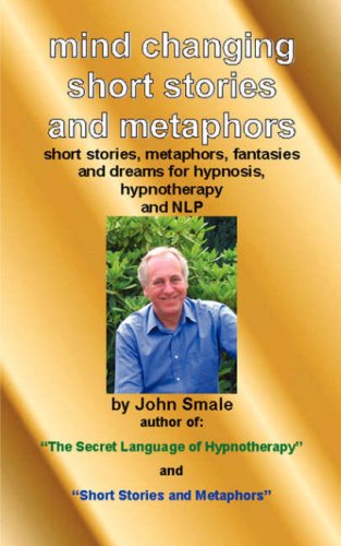 Mind Changing Short Stories & Metaphors: For Hypnosis, Hypnotherapy & NLP
