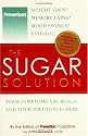 The Sugar Solution: Weight Gain?  Memory Lapses?  Mood Swings?  Fatigue? Your Symptoms Are Real - And Your Solution is Here
