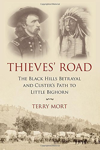 Thieves' Road: The Black Hills Betrayal and Custer's Path to Little Bighorn by Terry Mort (2015-02-10)