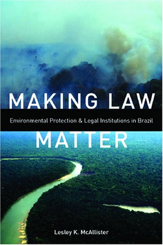 Making Law Matter: Environmental Protection and Legal Institutions in Brazil