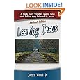 Leaving Jesus: A Book Every Christian Should have Read before they believed in Jesus