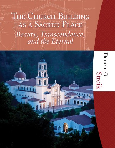 The Church Building as a Sacred Place: Beauty, Transcendence, and the Eternal, by Duncan G. Stroik