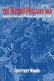 The Austro-Prussian War: Austria's War with Prussia and Italy in 1866