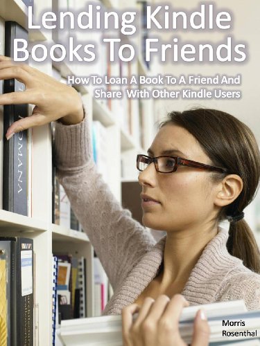 Lend Kindle Books To Friends:  How To Loan A Book To A Friend And Share With Other Kindle Users