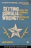 Getting Somalia wrong? : faith, war and hope in a shattered state