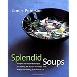 Splendid Soups: Recipes and Master Techniques for Making the World's Best Soups