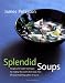 Splendid Soups: Recipes and Master Techniques for Making the World's Best Soups