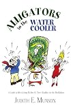 Alligators in the Water Cooler: A Guide to Identifying Bullies & Their Buddies in the Workplace