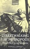 Streetwalking the Metropolis: Women, the City, and Modernity