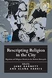Rescripting religion in the city : migration and religious identity in the modern metropolis