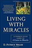 Living with Miracles: A Common-Sense Guide to A Course In Miracles