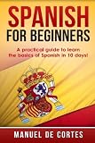 Spanish For Beginners: A Practical Guide to Learn the Basics of Spanish in 10 Days!