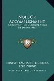 Noh, Or Accomplishment: A Study Of The Classical Stage Of Japan (1916)