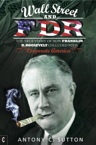 wall street and fdr the true story of how franklin d roosevelt colluded with corporate america