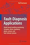 Fault-Diagnosis Applications: Model-Based Condition Monitoring: Actuators, Drives, Machinery, Plants, Sensors, and Fault-tolerant Systems