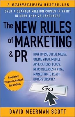 The New Rules of Marketing &amp; PR: How to Use Social Media, Online Video, Mobile Applications, Blogs, News Releases, and Viral Marketing to Reach Buyers Directly