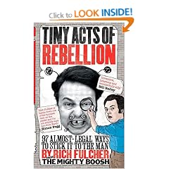 Tiny Acts of Rebellion: 97 Almost-Legal Ways To Stick It To The Man