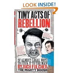 Tiny Acts of Rebellion: 97 Almost-Legal Ways To Stick It To The Man